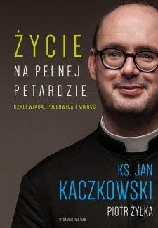 Życie na pełnej petardzie. Czyli wiara, polędwica i miłość, ks. Jan Kaczkowski; Piotr Żyłka