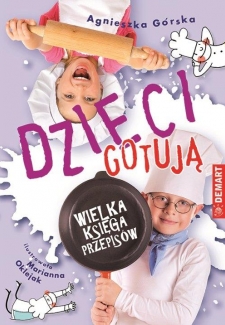 Dzieci gotują. Wielka Księga Przepisów, Agnieszka Górska, Demart