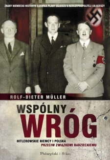 Wspólny wróg. Hitlerowskie Niemcy i Polska przeciw Zwiazkowi Radzieckiemu, Rolf-Dieter Müller